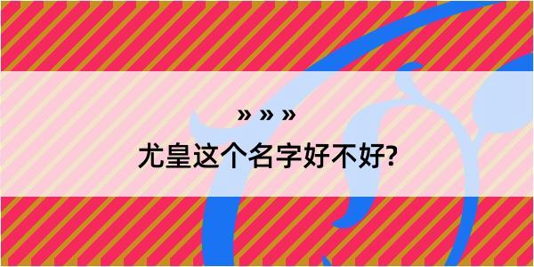 尤皇这个名字好不好?