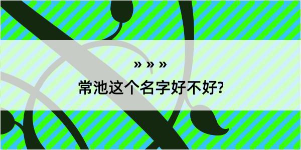 常池这个名字好不好?