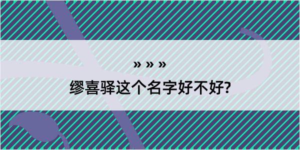 缪喜驿这个名字好不好?