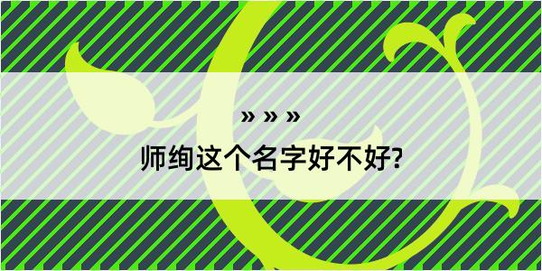 师绚这个名字好不好?