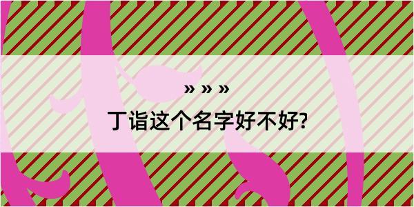 丁诣这个名字好不好?