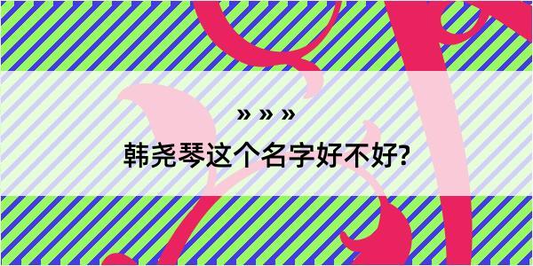 韩尧琴这个名字好不好?