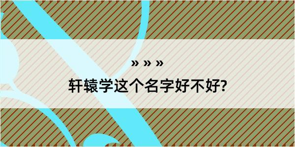 轩辕学这个名字好不好?