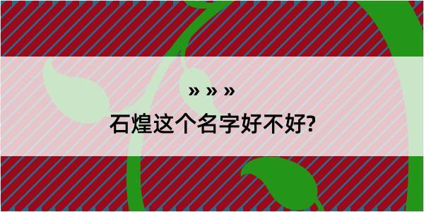 石煌这个名字好不好?