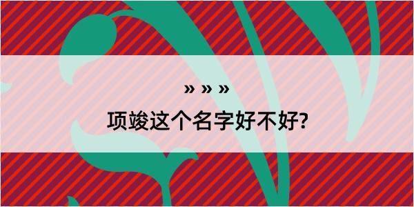 项竣这个名字好不好?