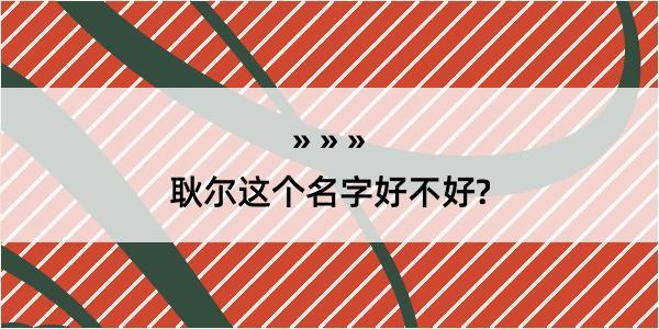 耿尔这个名字好不好?