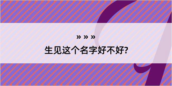 生见这个名字好不好?