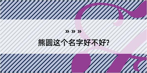 熊圆这个名字好不好?