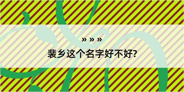 裴乡这个名字好不好?