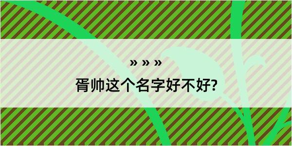 胥帅这个名字好不好?