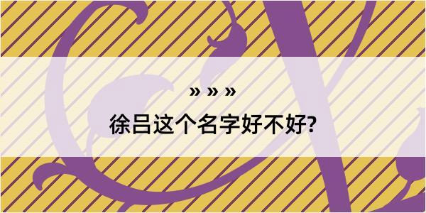 徐吕这个名字好不好?