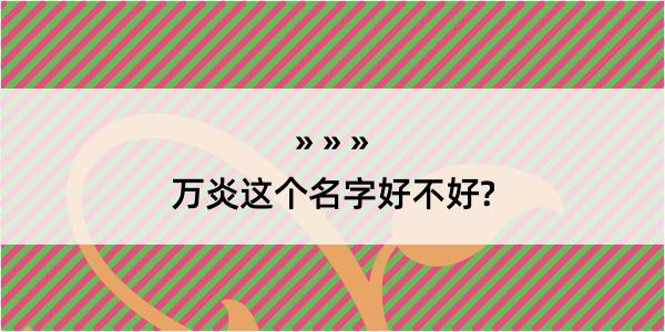 万炎这个名字好不好?