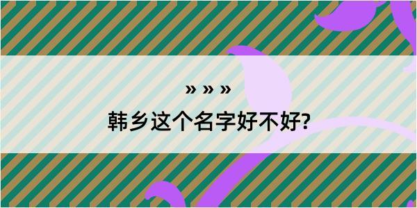 韩乡这个名字好不好?