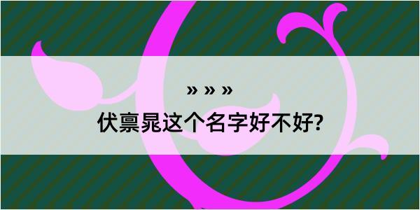 伏禀晁这个名字好不好?