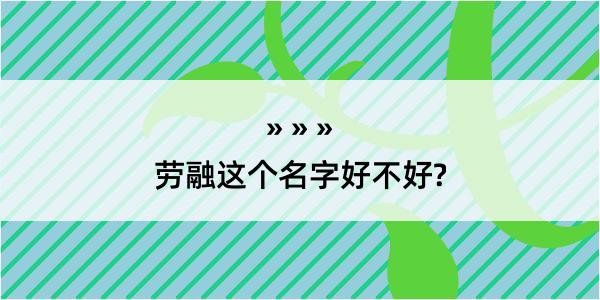 劳融这个名字好不好?