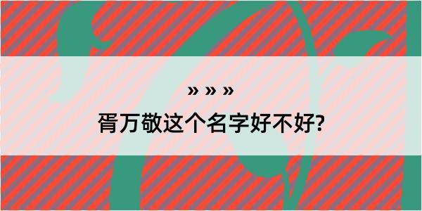 胥万敬这个名字好不好?