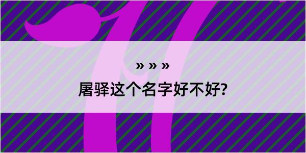 屠驿这个名字好不好?