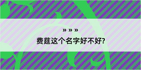 费莛这个名字好不好?