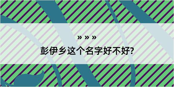 彭伊乡这个名字好不好?