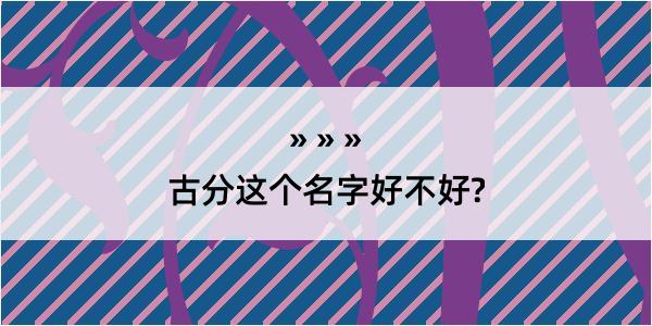 古分这个名字好不好?