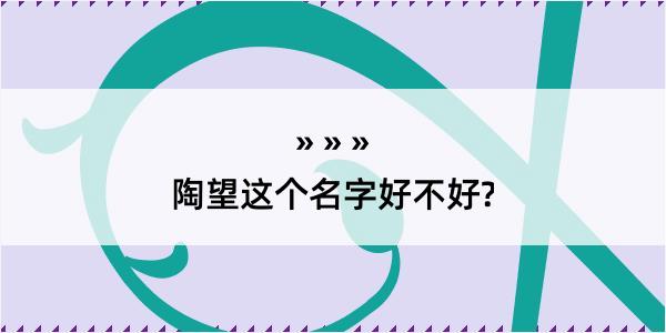 陶望这个名字好不好?