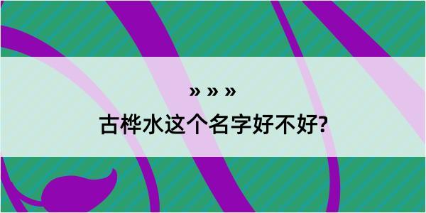 古桦水这个名字好不好?