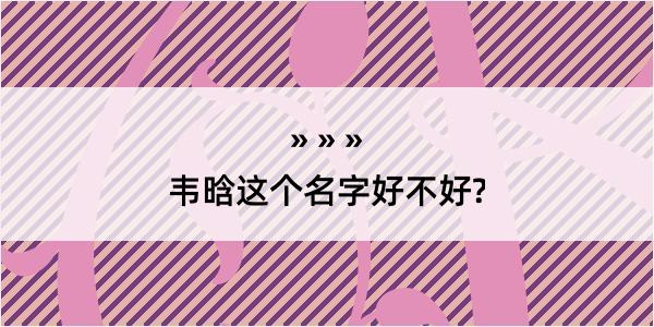 韦晗这个名字好不好?