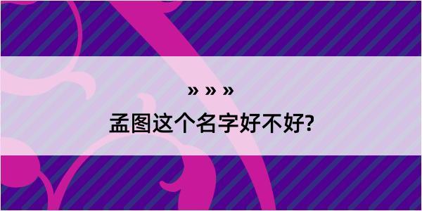 孟图这个名字好不好?