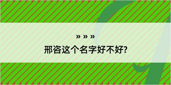 邢咨这个名字好不好?