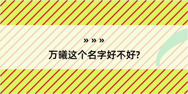 万曦这个名字好不好?