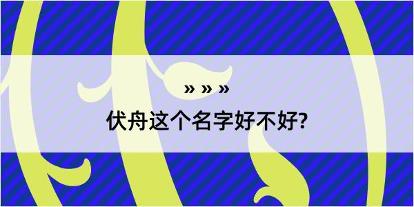 伏舟这个名字好不好?