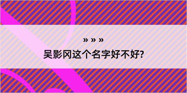 吴影冈这个名字好不好?