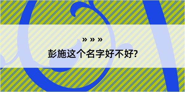 彭施这个名字好不好?