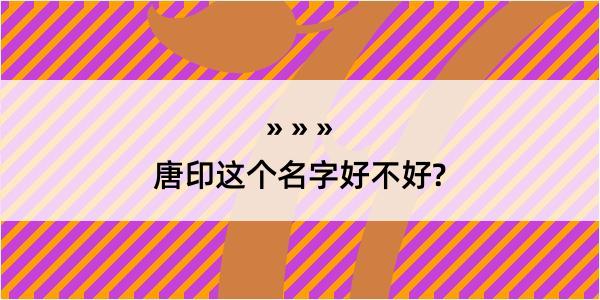 唐印这个名字好不好?