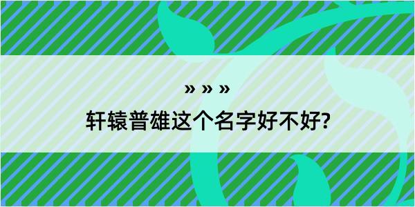 轩辕普雄这个名字好不好?