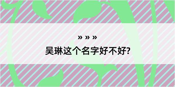 吴琳这个名字好不好?