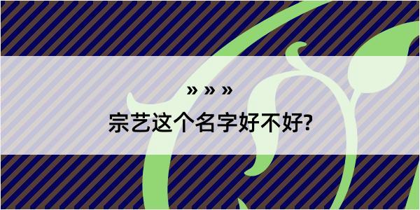 宗艺这个名字好不好?