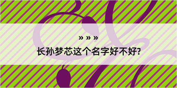 长孙梦芯这个名字好不好?