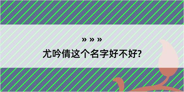 尤吟倩这个名字好不好?