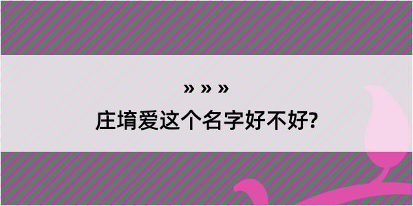 庄堉爱这个名字好不好?