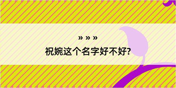 祝婉这个名字好不好?