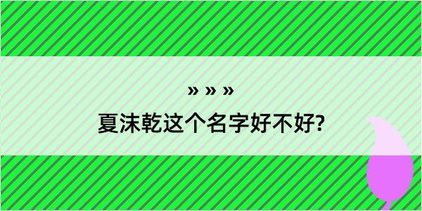 夏沫乾这个名字好不好?