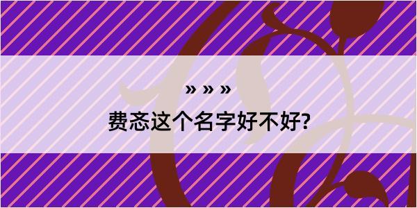 费忞这个名字好不好?