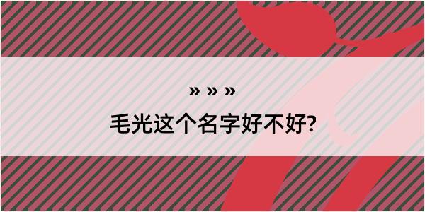 毛光这个名字好不好?