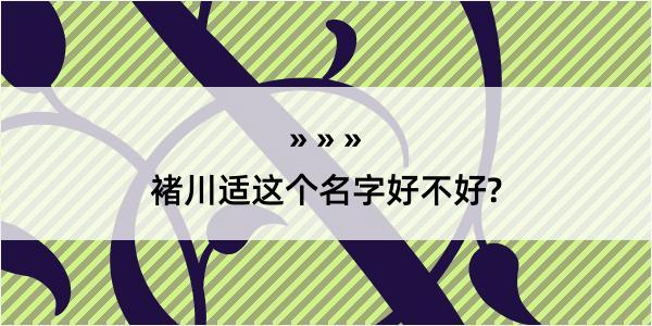 褚川适这个名字好不好?