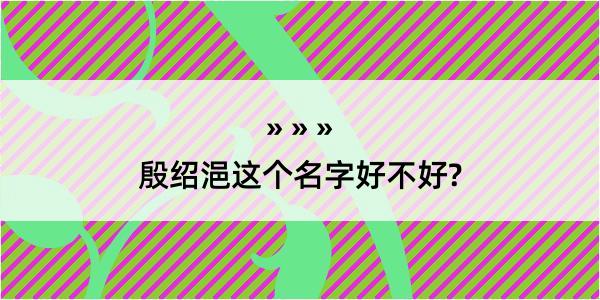 殷绍浥这个名字好不好?