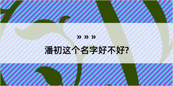 潘初这个名字好不好?