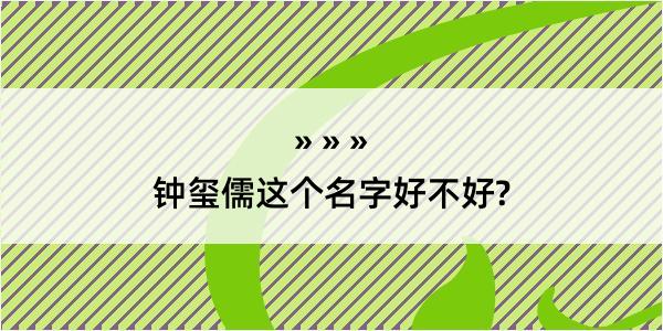 钟玺儒这个名字好不好?