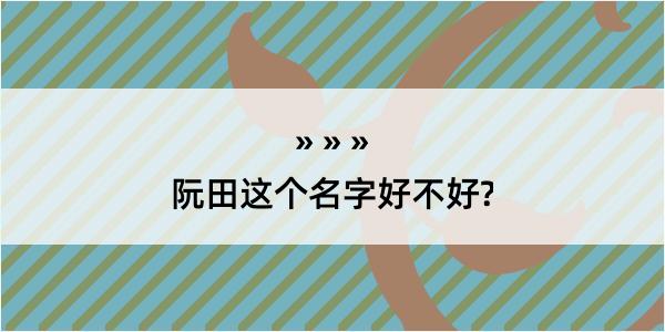 阮田这个名字好不好?