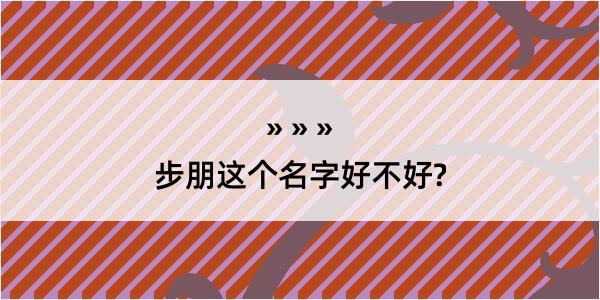 步朋这个名字好不好?